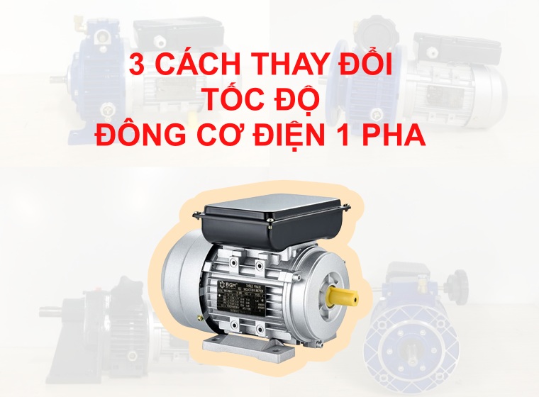MOTOR ĐIỆN 1 PHA CÓ THỂ THAY ĐỔI TỐC ĐỘ HAY KHÔNG?