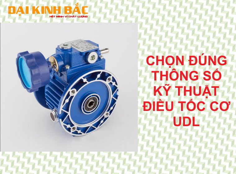 CHỌN ĐÚNG THÔNG SỐ KỸ THUẬT CHO ĐIỀU TỐC CƠ (UDL) BẠN ĐÃ BIẾT ?