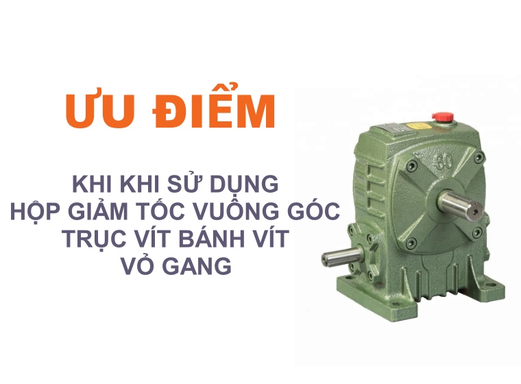 HỘP GIẢM TỐC VUÔNG GÓC TRỤC VÍT BÁNH VÍT CÓ ƯU ĐIỂM GÌ ?