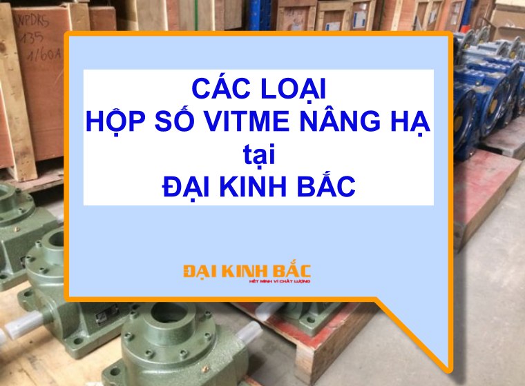 NHÀ CUNG CẤP HỘP SỐ NÂNG HẠ VITME CHẤT LƯỢNG - ĐẠI KINH BẮC