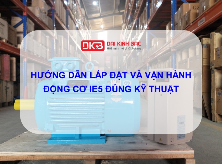 HƯỚNG DẪN LẮP ĐẶT VÀ VẬN HÀNH ĐỘNG CƠ IE5 ĐÚNG KỸ THUẬT