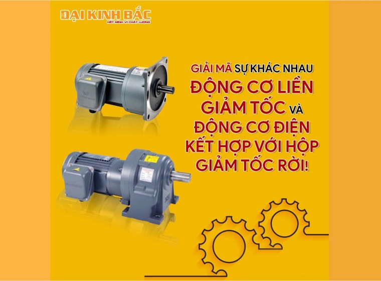 ĐỘNG CƠ LIỀN HỘP GIẢM TỐC VÀ RỜI HỘP GIẢM TỐC CÓ GÌ KHÁC NHAU ?