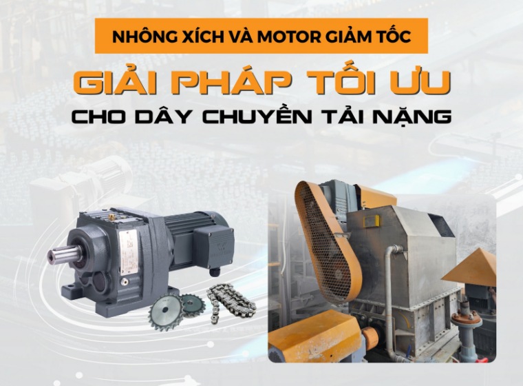 NHÔNG XÍCH VÀ MOTOR GIẢM TỐC – GIẢI PHÁP TỐI ƯU CHO DÂY CHUYỀN TẢI NẶNG