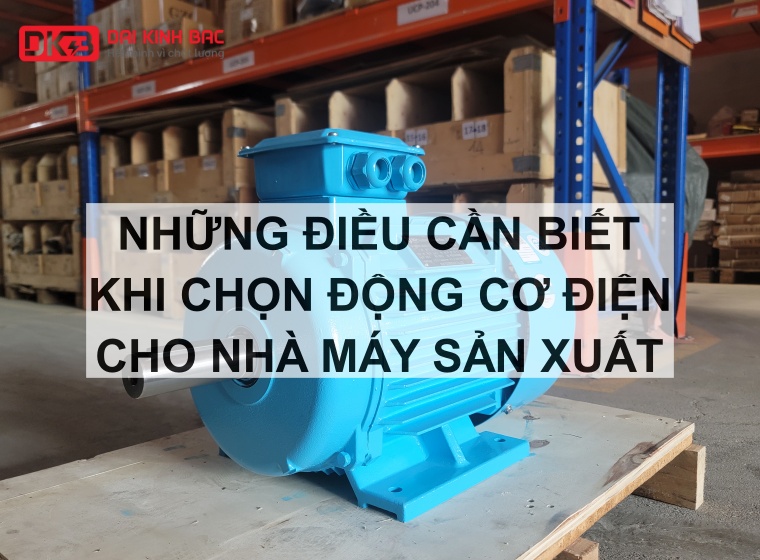 NHỮNG ĐIỀU CẦN BIẾT KHI CHỌN ĐỘNG CƠ ĐIỆN CHO NHÀ MÁY SẢN XUẤT