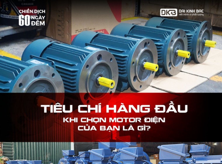TIÊU CHÍ HÀNG ĐẦU KHI CHỌN MOTOR ĐIỆN CỦA BẠN LÀ GÌ?