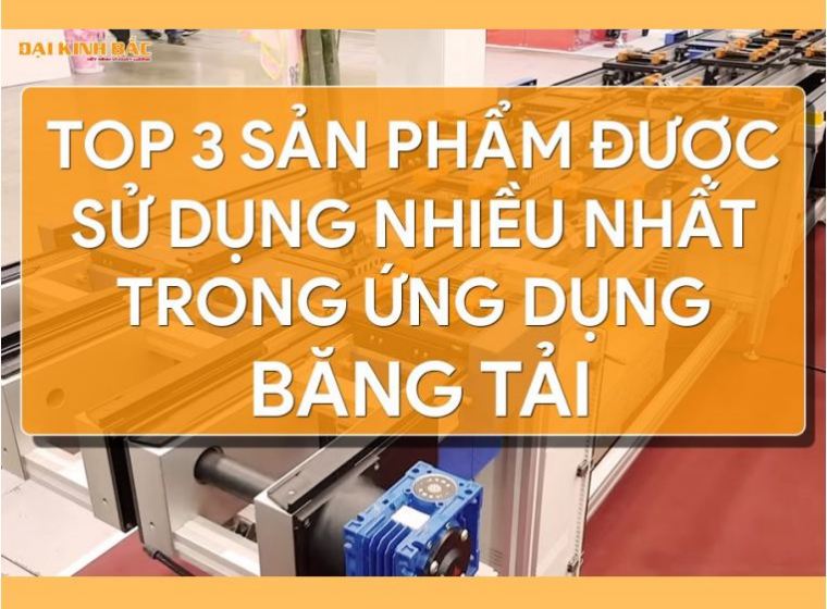 TOP 3 SẢN PHẨM ƯU TIÊN CHO CHẾ TẠO BĂNG TẢI
