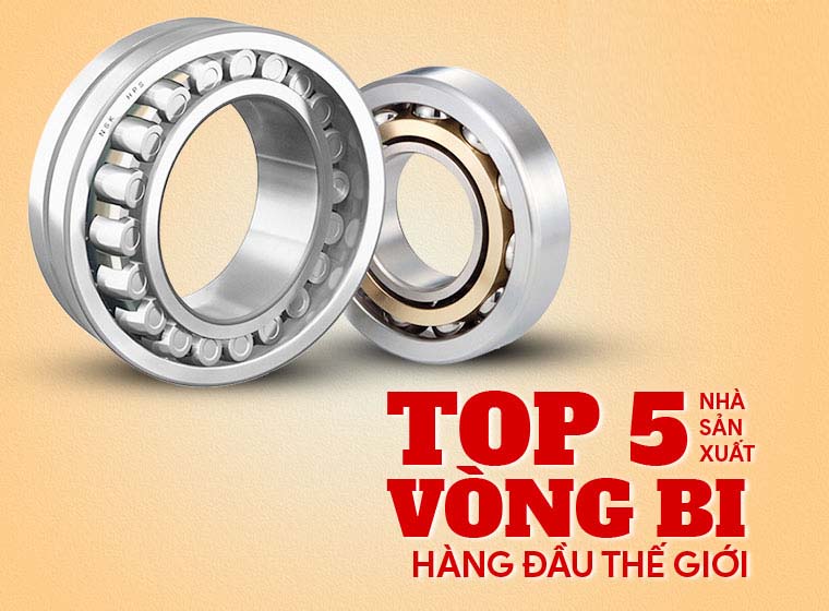 Top 5 Thương Hiệu Vòng Bi -Bạc Đạn Nổi Tiếng Nhất Trên Thế Giới Bạn Cần Biết